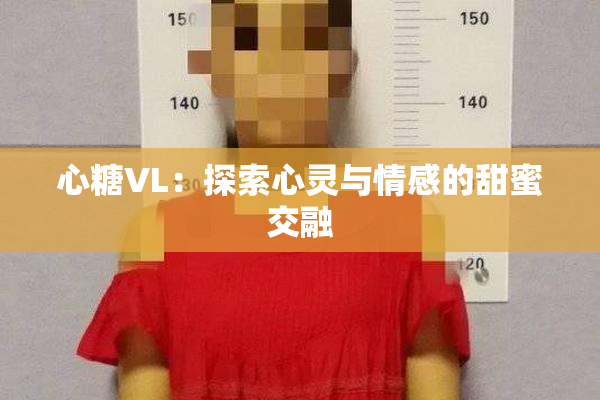 心糖VL：探索心灵与情感的甜蜜交融