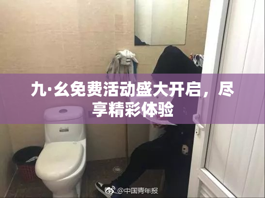 九·幺免费活动盛大开启，尽享精彩体验
