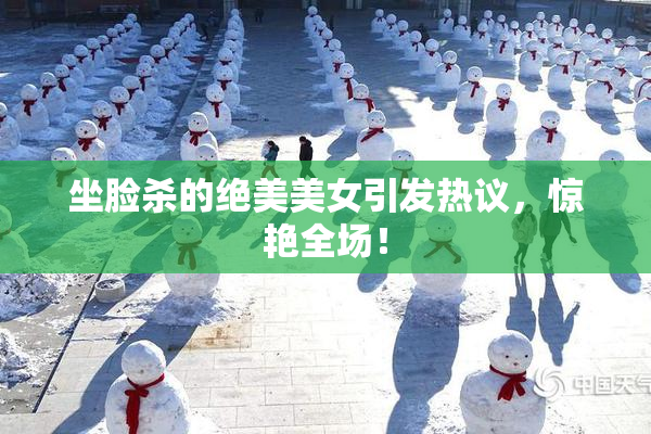 坐脸杀的绝美美女引发热议，惊艳全场！