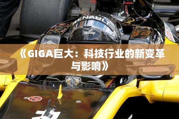 《GIGA巨大：科技行业的新变革与影响》