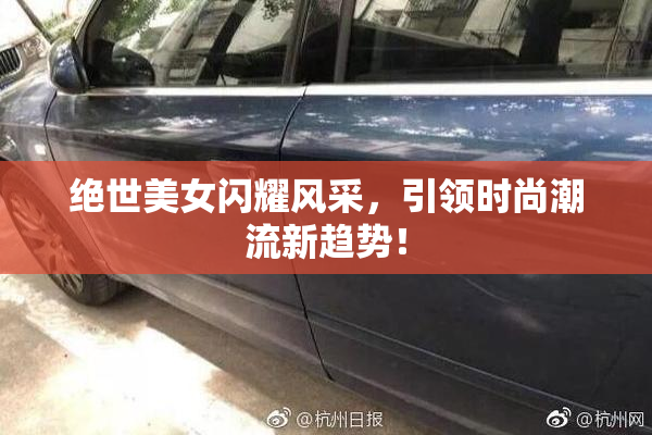 绝世美女闪耀风采，引领时尚潮流新趋势！