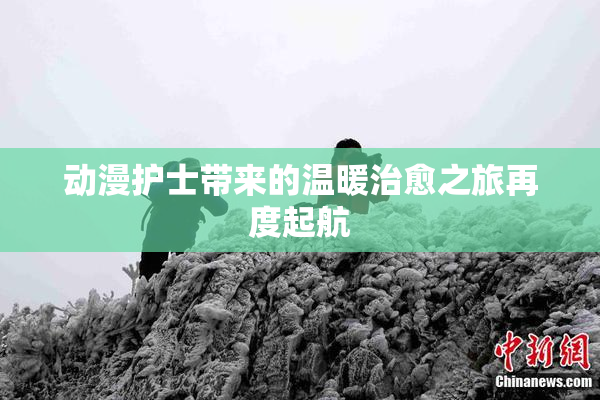 动漫护士带来的温暖治愈之旅再度起航