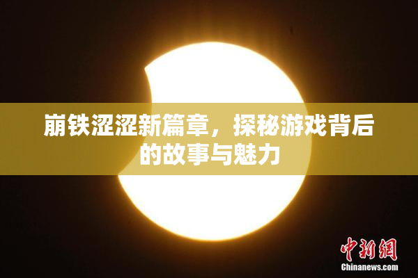 崩铁涩涩新篇章，探秘游戏背后的故事与魅力