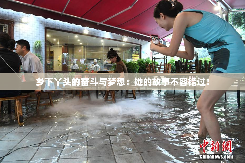 乡下丫头的奋斗与梦想：她的故事不容错过！