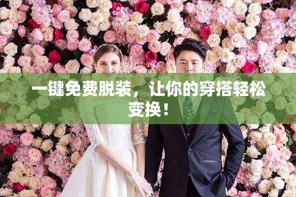 一键免费脱装，让你的穿搭轻松变换！