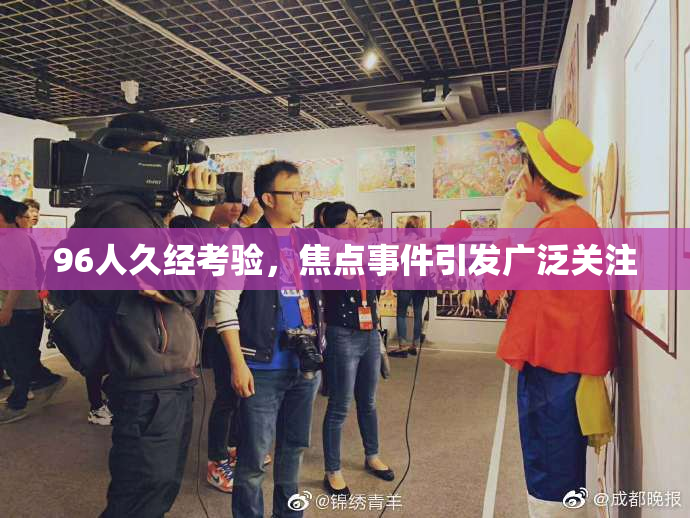 96人久经考验，焦点事件引发广泛关注