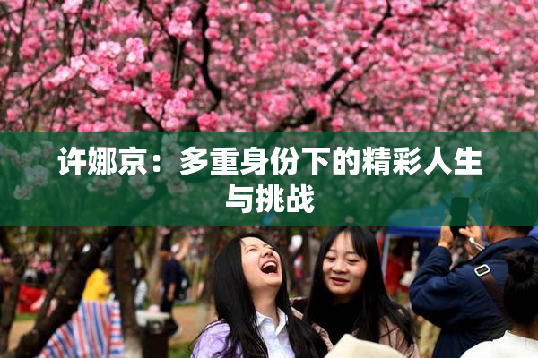 许娜京：多重身份下的精彩人生与挑战