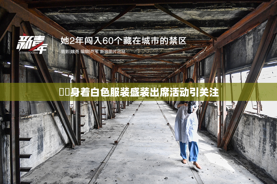 妺妺身着白色服装盛装出席活动引关注