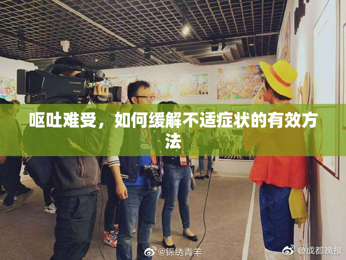 呕吐难受，如何缓解不适症状的有效方法