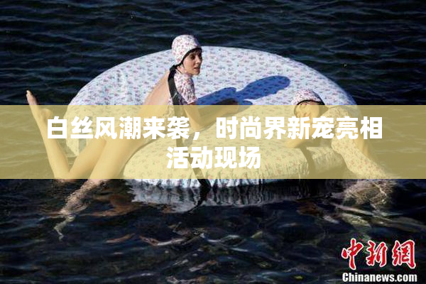 白丝风潮来袭，时尚界新宠亮相活动现场