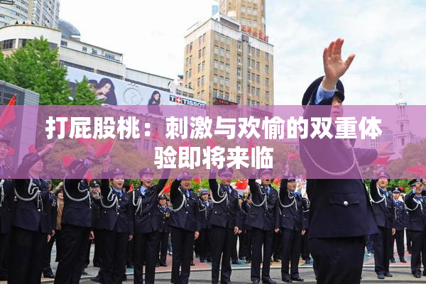 打屁股桃：刺激与欢愉的双重体验即将来临