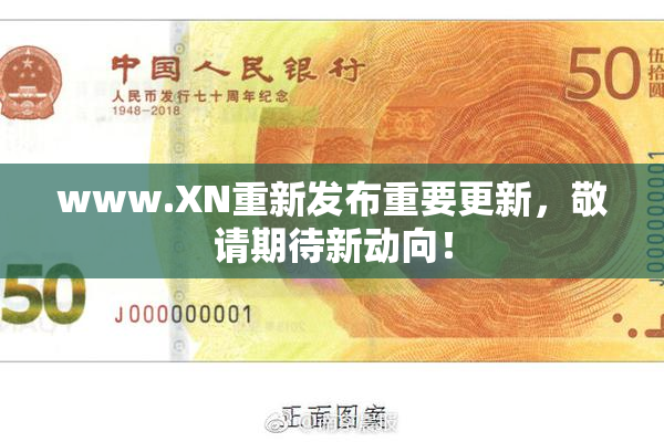 www.XN重新发布重要更新，敬请期待新动向！