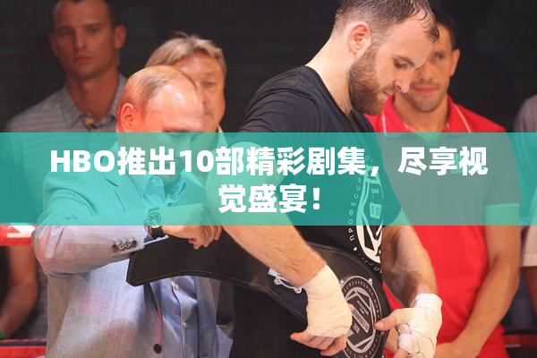 HBO推出10部精彩剧集，尽享视觉盛宴！