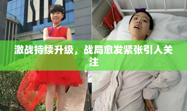 激战持续升级，战局愈发紧张引人关注