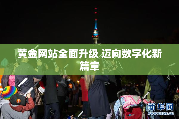 黄金网站全面升级 迈向数字化新篇章