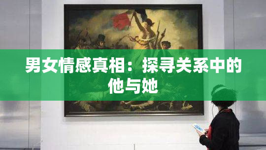 男女情感真相：探寻关系中的他与她