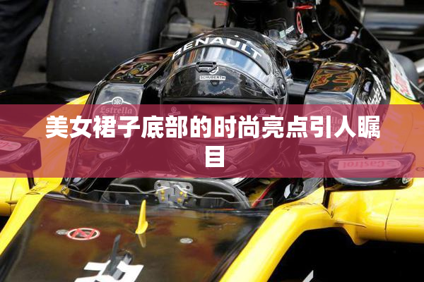 美女裙子底部的时尚亮点引人瞩目
