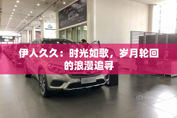 伊人久久：时光如歌，岁月轮回的浪漫追寻