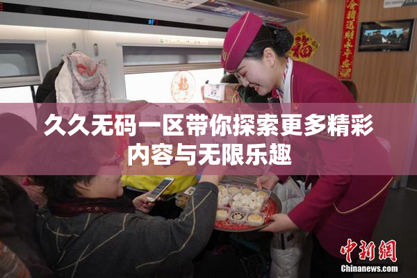 久久无码一区带你探索更多精彩内容与无限乐趣