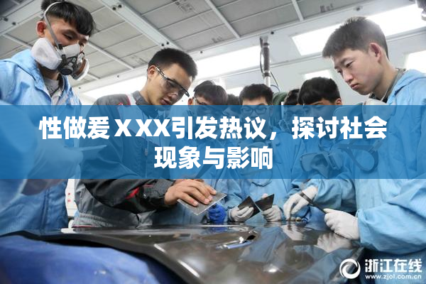 性做爰ⅩXX引发热议，探讨社会现象与影响