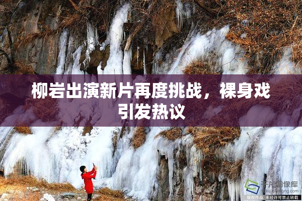 柳岩出演新片再度挑战，裸身戏引发热议