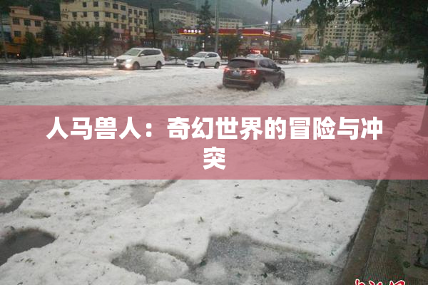 人马兽人：奇幻世界的冒险与冲突