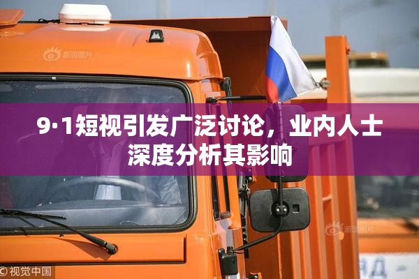 9·1短视引发广泛讨论，业内人士深度分析其影响