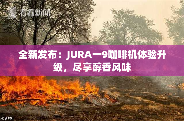 全新发布：JURA一9咖啡机体验升级，尽享醇香风味
