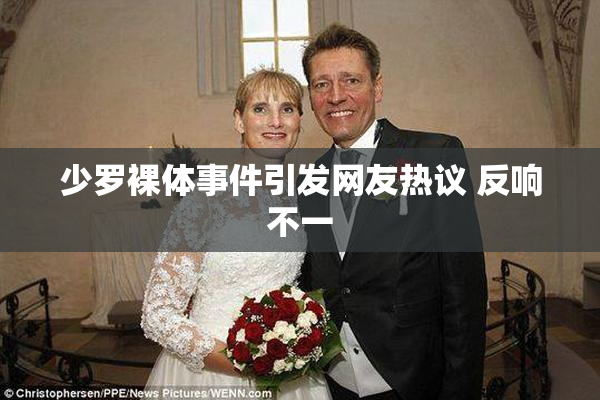 少罗裸体事件引发网友热议 反响不一