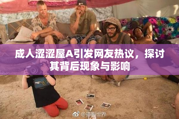 成人涩涩屋A引发网友热议，探讨其背后现象与影响