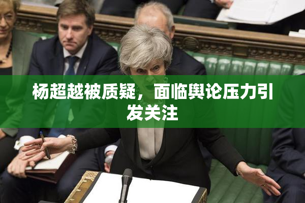 杨超越被质疑，面临舆论压力引发关注