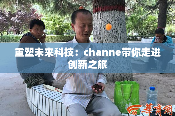 重塑未来科技：channe带你走进创新之旅
