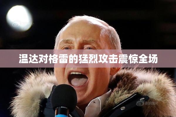 温达对格雷的猛烈攻击震惊全场