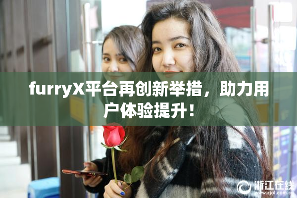 furryX平台再创新举措，助力用户体验提升！