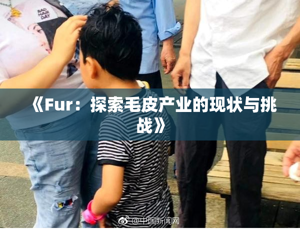 《Fur：探索毛皮产业的现状与挑战》