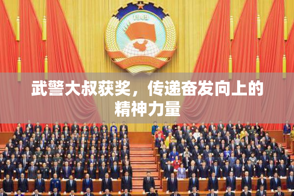 武警大叔获奖，传递奋发向上的精神力量