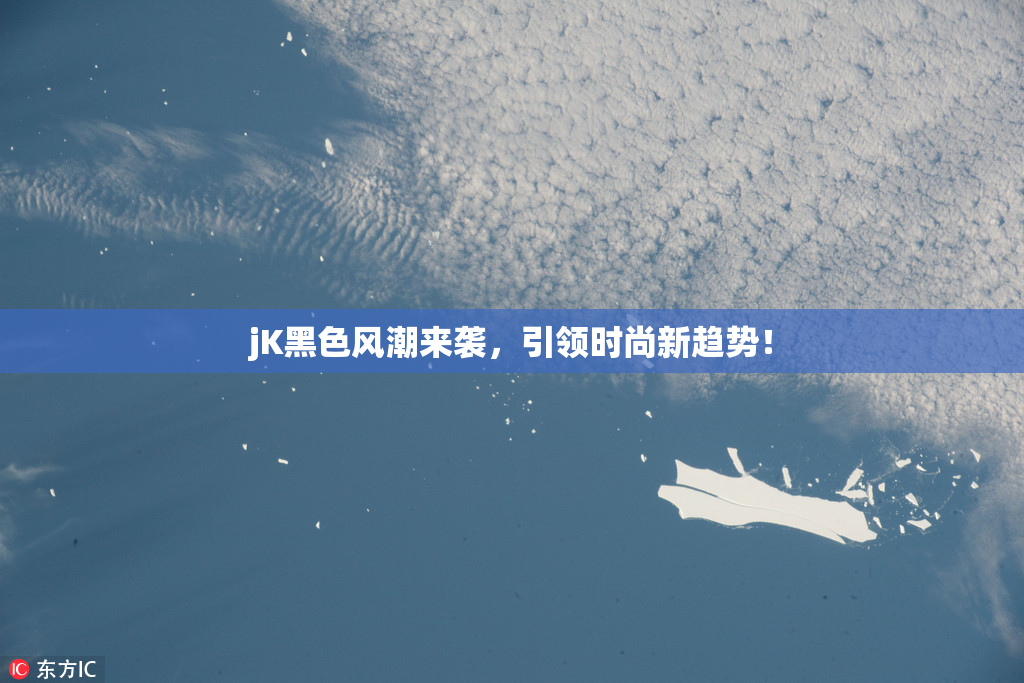 jK黑色风潮来袭，引领时尚新趋势！