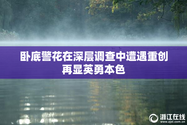 卧底警花在深层调查中遭遇重创再显英勇本色