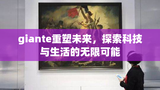giante重塑未来，探索科技与生活的无限可能