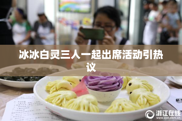 冰冰白灵三人一起出席活动引热议