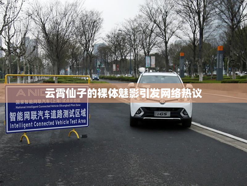云霄仙子的裸体魅影引发网络热议