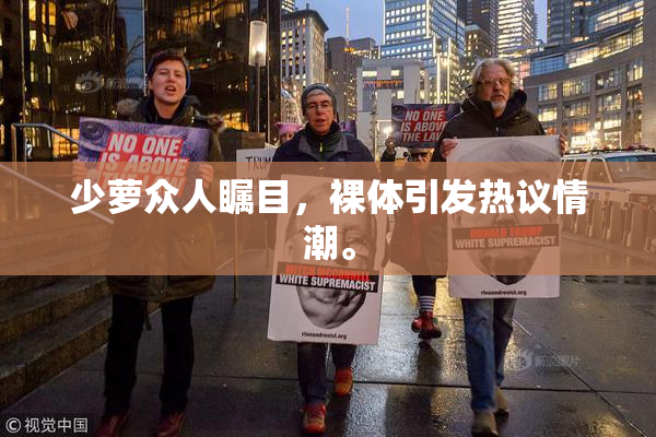 少萝众人瞩目，裸体引发热议情潮。
