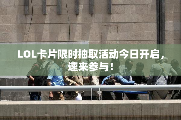 LOL卡片限时抽取活动今日开启，速来参与！