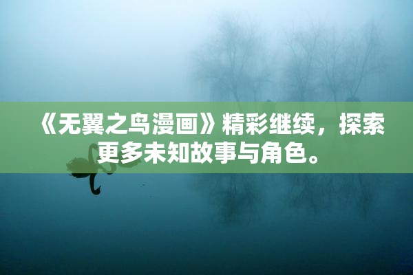 《无翼之鸟漫画》精彩继续，探索更多未知故事与角色。