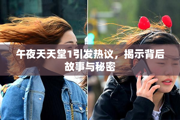 午夜天天堂1引发热议，揭示背后故事与秘密