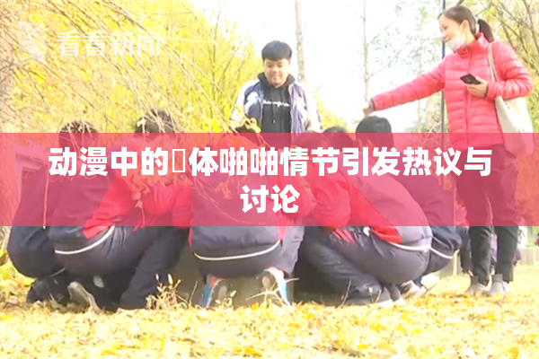 动漫中的祼体啪啪情节引发热议与讨论