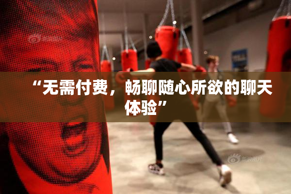 “无需付费，畅聊随心所欲的聊天体验”