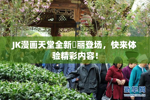 JK漫画天堂全新絢丽登场，快来体验精彩内容！