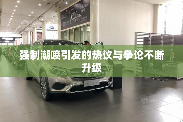 强制潮喷引发的热议与争论不断升级