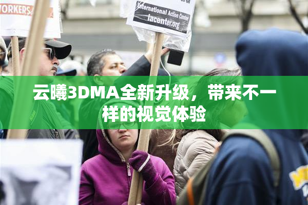 云曦3DMA全新升级，带来不一样的视觉体验